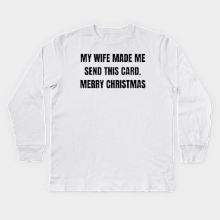 Christmas Humor. Rude, Offensive, Inappropriate Christmas Design. My Wife Made Me Send This Card Kids Long Sleeve T-Shirt